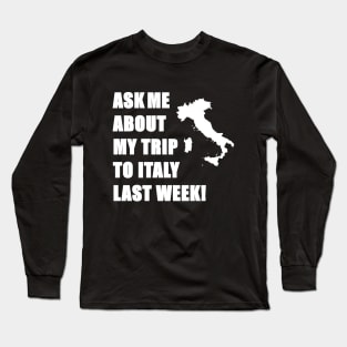 Ask me about my trip to Italy! Long Sleeve T-Shirt